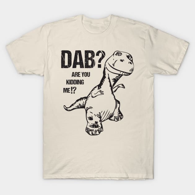 T-Rex Dinosaur Dab Are You Kidding Me Funny Dabbing Joke T-Shirt by Xeire